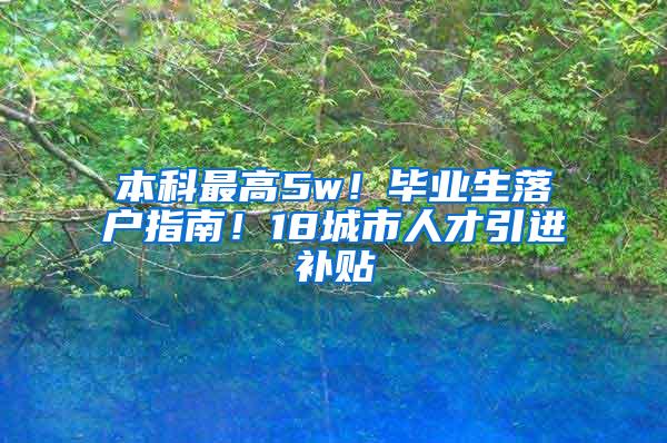 本科最高5w！毕业生落户指南！18城市人才引进补贴