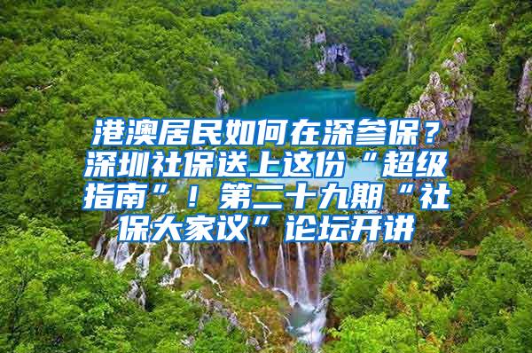 港澳居民如何在深参保？深圳社保送上这份“超级指南”！第二十九期“社保大家议”论坛开讲