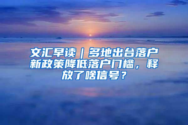 文汇早读｜多地出台落户新政策降低落户门槛，释放了啥信号？