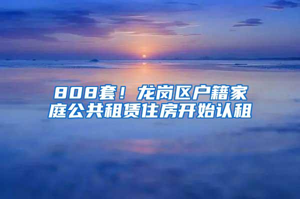 808套！龙岗区户籍家庭公共租赁住房开始认租