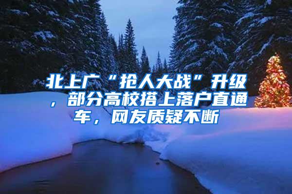 北上广“抢人大战”升级，部分高校搭上落户直通车，网友质疑不断