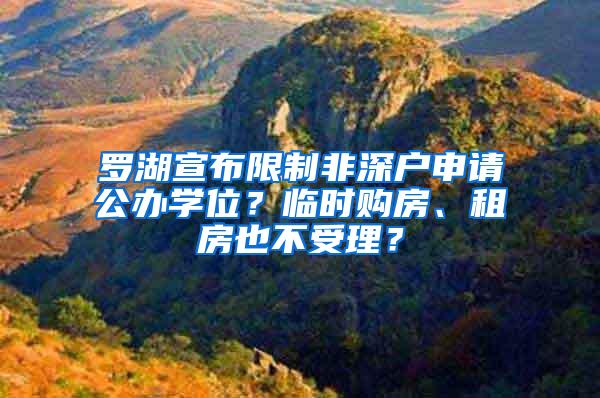 罗湖宣布限制非深户申请公办学位？临时购房、租房也不受理？