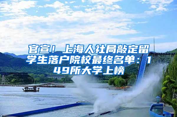 官宣！上海人社局敲定留学生落户院校最终名单：149所大学上榜