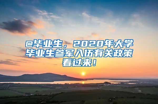 @毕业生，2020年大学毕业生参军入伍有关政策看过来！