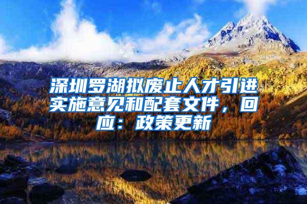 深圳罗湖拟废止人才引进实施意见和配套文件，回应：政策更新