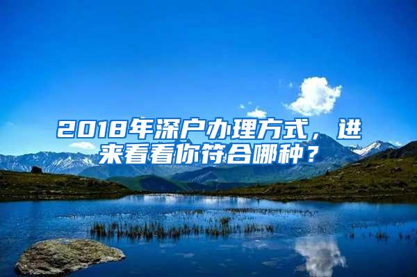 2018年深户办理方式，进来看看你符合哪种？