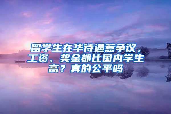 留学生在华待遇惹争议，工资、奖金都比国内学生高？真的公平吗