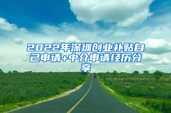 2022年深圳创业补贴自己申请+中介申请经历分享