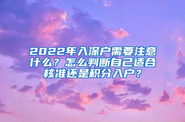 2022年入深户需要注意什么？怎么判断自己适合核准还是积分入户？