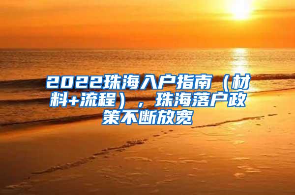 2022珠海入户指南（材料+流程），珠海落户政策不断放宽