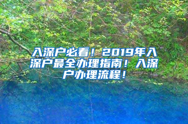 入深户必看！2019年入深户最全办理指南！入深户办理流程！