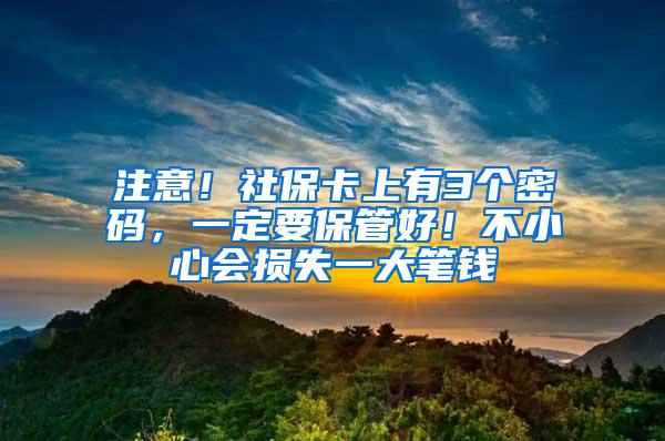 注意！社保卡上有3个密码，一定要保管好！不小心会损失一大笔钱