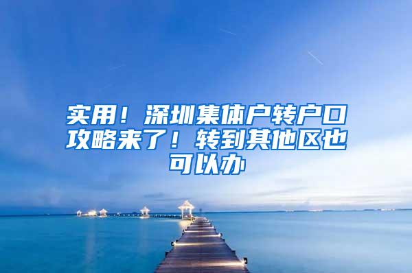 实用！深圳集体户转户口攻略来了！转到其他区也可以办