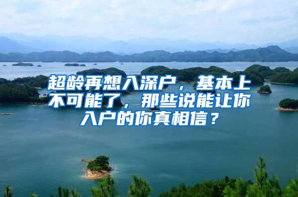 超龄再想入深户，基本上不可能了，那些说能让你入户的你真相信？