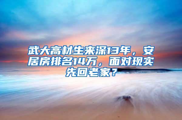 武大高材生来深13年，安居房排名14万，面对现实先回老家？