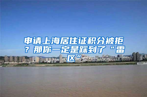 申请上海居住证积分被拒？那你一定是踩到了“雷区”