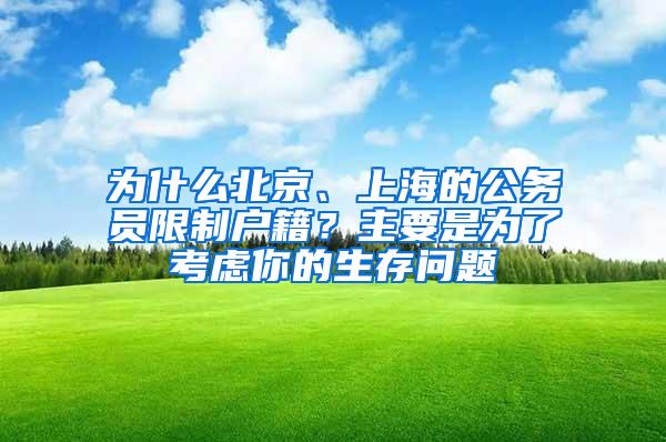 为什么北京、上海的公务员限制户籍？主要是为了考虑你的生存问题