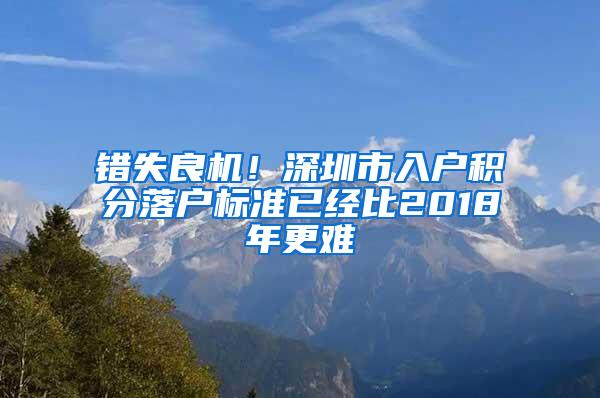 错失良机！深圳市入户积分落户标准已经比2018年更难