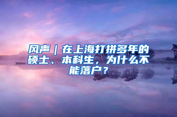 风声｜在上海打拼多年的硕士、本科生，为什么不能落户？