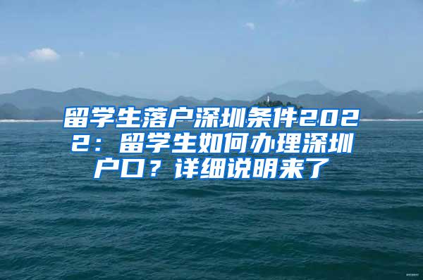 留学生落户深圳条件2022：留学生如何办理深圳户口？详细说明来了