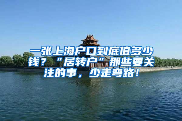 一张上海户口到底值多少钱？“居转户”那些要关注的事，少走弯路！