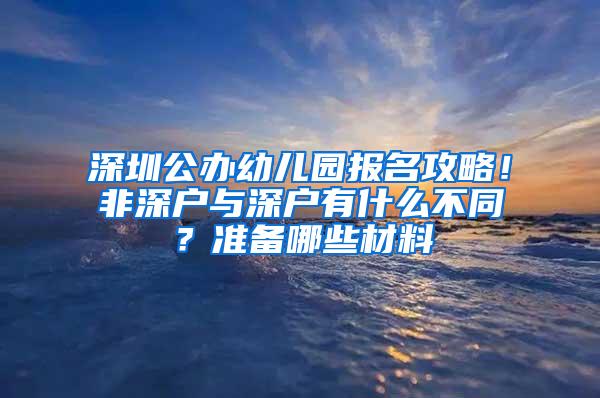 深圳公办幼儿园报名攻略！非深户与深户有什么不同？准备哪些材料