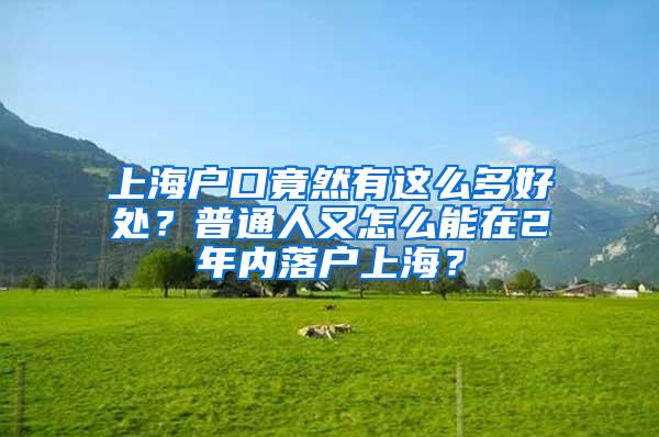 上海户口竟然有这么多好处？普通人又怎么能在2年内落户上海？