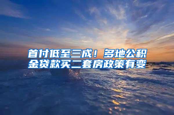 首付低至三成！多地公积金贷款买二套房政策有变