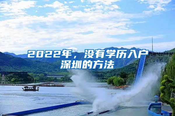 2022年，没有学历入户深圳的方法