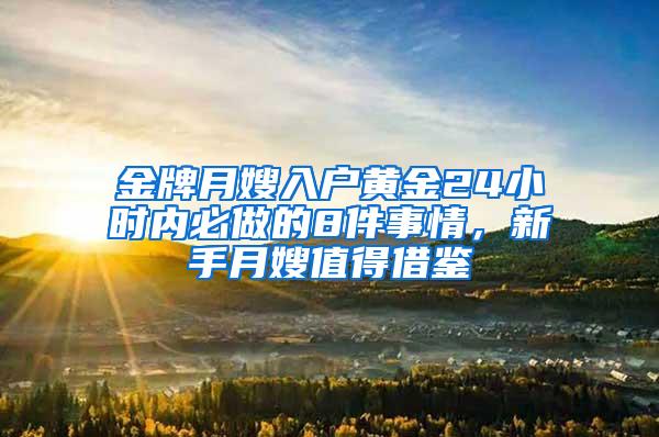 金牌月嫂入户黄金24小时内必做的8件事情，新手月嫂值得借鉴