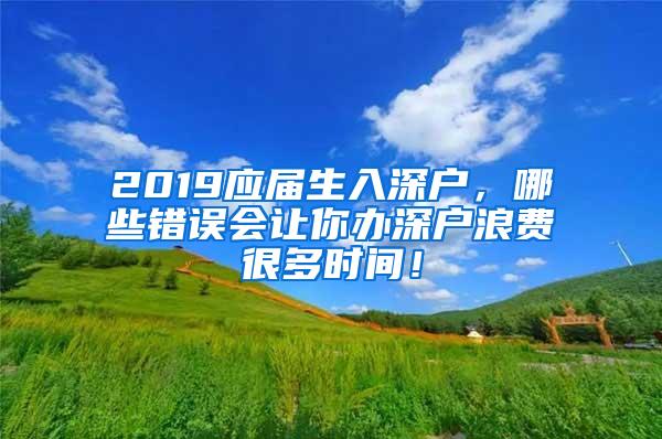 2019应届生入深户，哪些错误会让你办深户浪费很多时间！