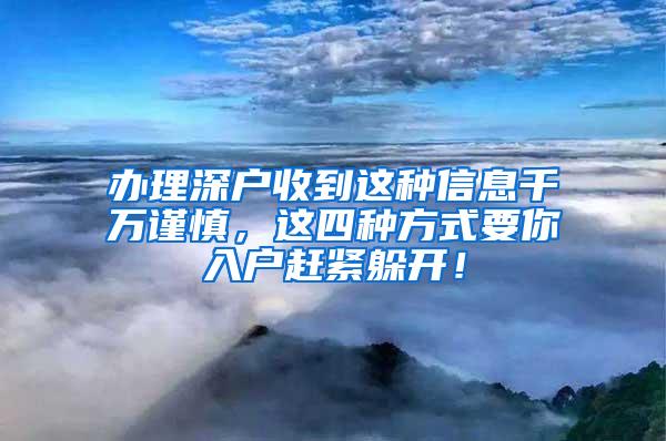 办理深户收到这种信息千万谨慎，这四种方式要你入户赶紧躲开！