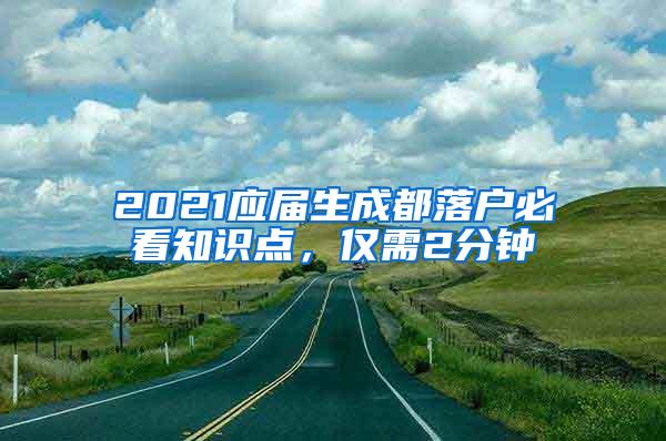 2021应届生成都落户必看知识点，仅需2分钟