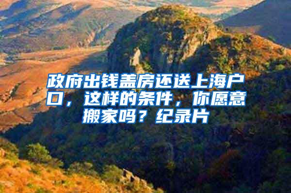 政府出钱盖房还送上海户口，这样的条件，你愿意搬家吗？纪录片