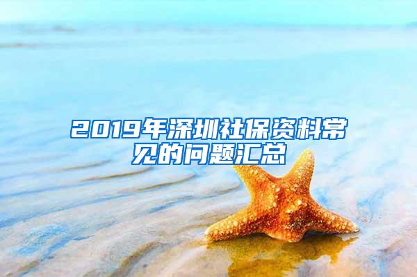 2019年深圳社保资料常见的问题汇总