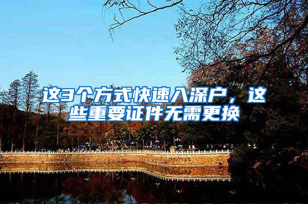 这3个方式快速入深户，这些重要证件无需更换