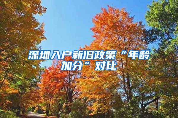 深圳入户新旧政策“年龄加分”对比