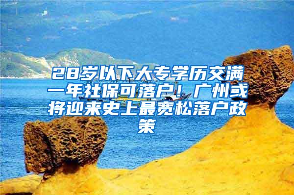 28岁以下大专学历交满一年社保可落户！广州或将迎来史上最宽松落户政策