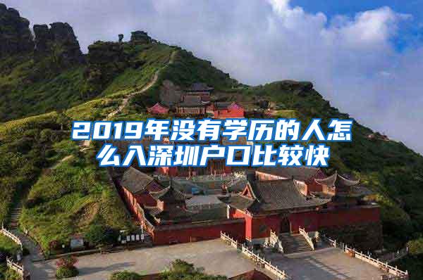 2019年没有学历的人怎么入深圳户口比较快