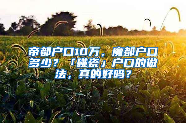 帝都户口10万，魔都户口多少？「碰瓷」户口的做法，真的好吗？