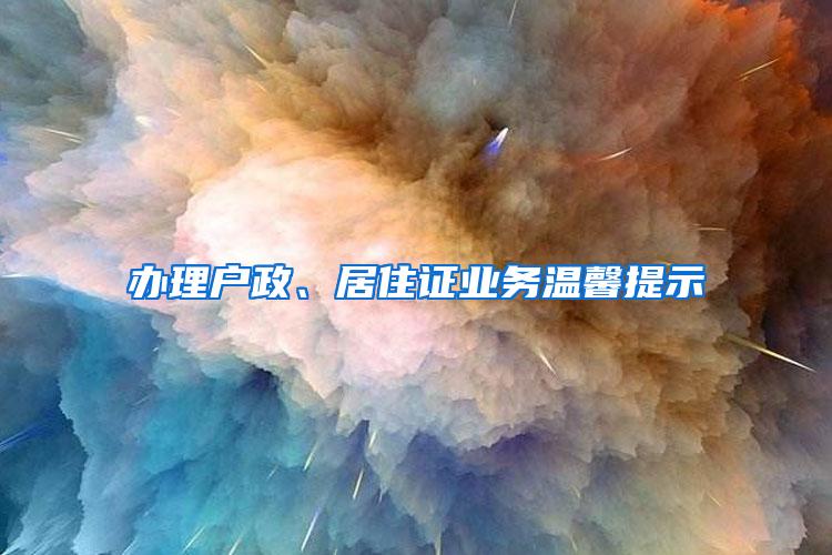 办理户政、居住证业务温馨提示