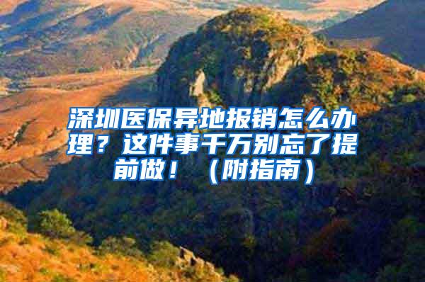 深圳医保异地报销怎么办理？这件事千万别忘了提前做！（附指南）