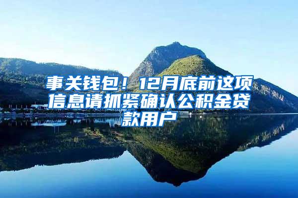 事关钱包！12月底前这项信息请抓紧确认公积金贷款用户