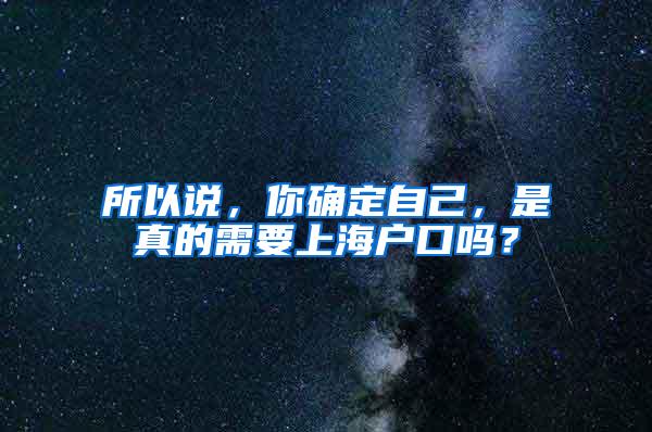 所以说，你确定自己，是真的需要上海户口吗？