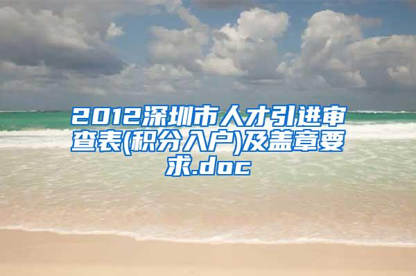 2012深圳市人才引进审查表(积分入户)及盖章要求.doc