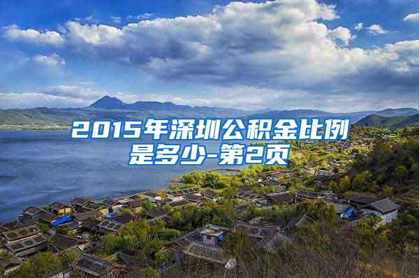 2015年深圳公积金比例是多少-第2页