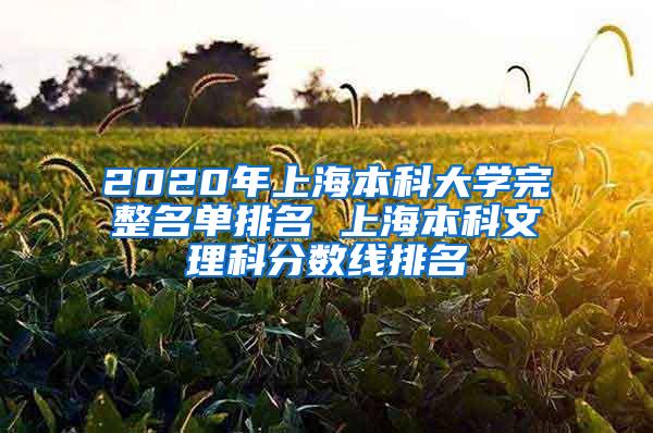 2020年上海本科大学完整名单排名 上海本科文理科分数线排名