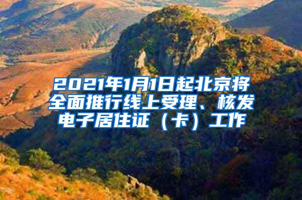 2021年1月1日起北京将全面推行线上受理、核发电子居住证（卡）工作