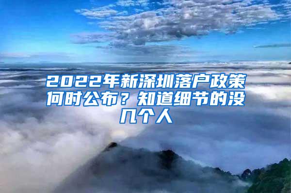 2022年新深圳落户政策何时公布？知道细节的没几个人