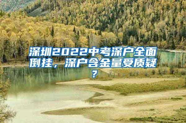 深圳2022中考深户全面倒挂，深户含金量受质疑？